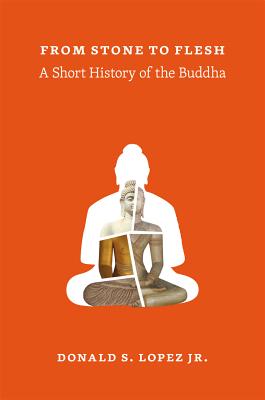 From Stone to Flesh: A Short History of the Buddha (Buddhism and Modernity)