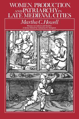 Women, Production, and Patriarchy in Late Medieval Cities (Women in Culture and Society)