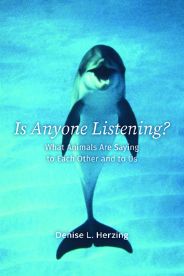 Is Anyone Listening: What Animals Are Saying to Each Other and to Us