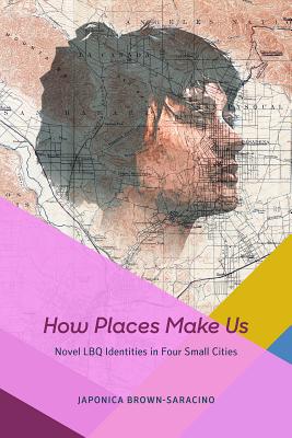 How Places Make Us: Novel LBQ Identities in Four Small Cities (Fieldwork Encounters and Discoveries)