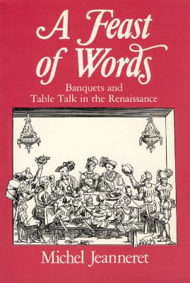 A Feast of Words: Banquets and Table Talk in the Renaissance