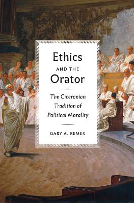 Ethics and the Orator; The Ciceronian Tradition of Political Morality