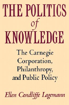 The Politics of Knowledge: The Carnegie Corporation, Philanthropy, and Public Policy