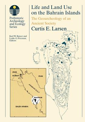 Life and Land Use on the Bahrain Islands: The Geoarchaeology of an Ancient Society (Prehistoric Archeology and Ecology series)
