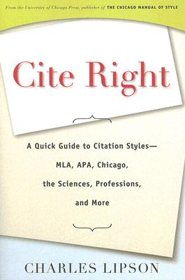 Cite Right: A Quick Guide to Citation Styles--MLA, APA, Chicago, the Sciences, Professions, and More (Chicago Guides to Writing, Editing, and Publishing)