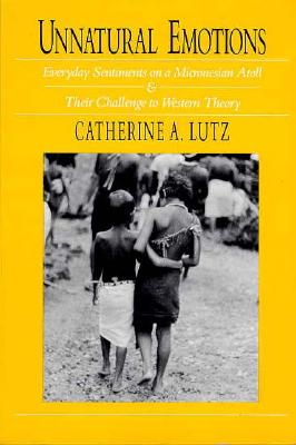 Unnatural Emotions: Everyday Sentiments on a Micronesian Atoll and Their Challenge to Western Theory