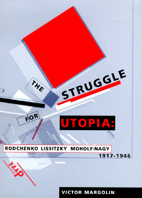 The Struggle for Utopia: Rodchenko, Lissitzky, Moholy-Nagy, 1917-1946
