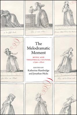 The Melodramatic Moment: Music and Theatrical Culture, 17901820