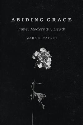 Abiding Grace: Time, Modernity, Death (Religion and Postmodernism)