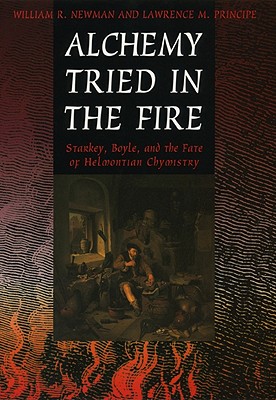 Alchemy Tried in the Fire: Starkey, Boyle, and the Fate of Helmontian Chymistry Image for Alchemy Tried in the Fire: Starkey, Boyle, and the Fate of Helmontian Chymistry