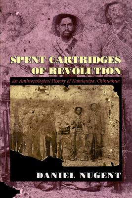 Image for Spent Cartridges of Revolution: An Anthropological History of Namiquipa, Chihuahua