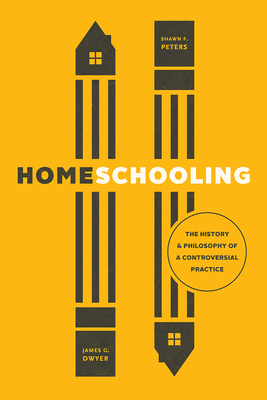 Homeschooling: The History and Philosophy of a Controversial Practice (History and Philosophy of Education Series)