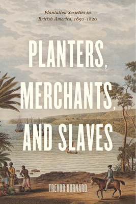 Planters, Merchants, and Slaves: Plantation Societies in British America, 1650-1820 (American Beginnings, 1500-1900)