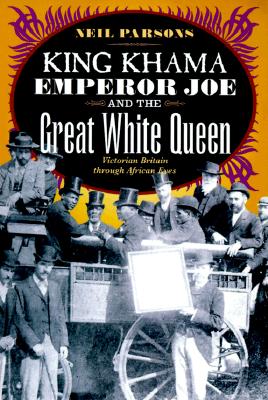 Image for King Khama, Emperor Joe, and the Great White Queen: Victorian Britain through African Eyes
