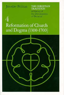 The Christian Tradition: A History of the Development of Doctrine, Vol. 4: Reformation of Church and Dogma (1300-1700)