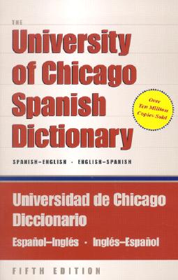 The University of Chicago Spanish Dictionary, Fifth Edition, Spanish-English, English-Spanish: Universidad de Chicago Diccionario Espaol-Ingls, Ingls-Espaol