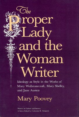 The Proper Lady and the Woman Writer: Ideology As Style in the Works of Mary Wollstonecraft, Mary Shelley, and Jane Austen (Women in Culture & Society)