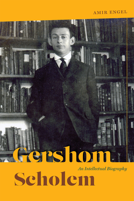 Gershom Scholem: An Intellectual Biography (Studies in German-Jewish Cultural History and Literature, Franz Rosenzweig Minerva Research Center, Hebrew University of Jerusalem)