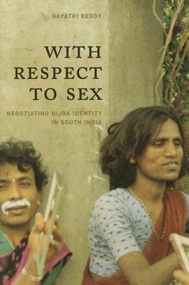With Respect to Sex: Negotiating Hijra Identity in South India (Worlds of Desire: The Chicago Series on Sexuality, Gender, and Culture)