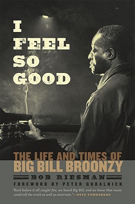 Image for I Feel So Good: The Life and Times of Big Bill Broonzy I Feel So Good: The Life and Times of Big Bill Broonzy