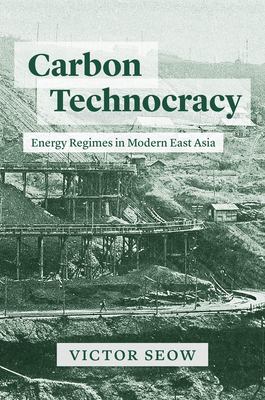 Image for Carbon Technocracy: Energy Regimes in Modern East Asia Carbon Technocracy: Energy Regimes in Modern East Asia