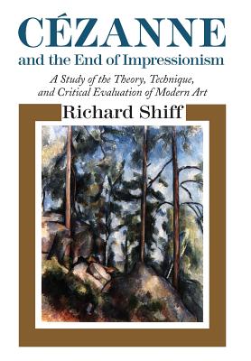 Image for Cezanne and the End of Impressionism: A Study of the Theory, Technique, and Critical Evaluation of Modern Art