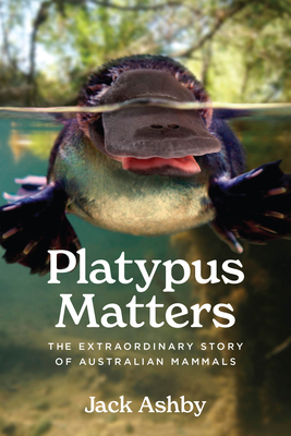 Platypus Matters: The Extraordinary Story of Australian Mammals