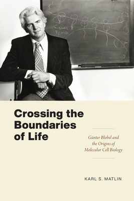 Crossing the Boundaries of Life: Gnter Blobel and the Origins of Molecular Cell Biology (Convening Science: Discovery at the Marine Biological Laboratory)