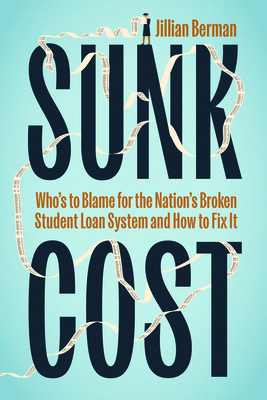 Sunk Cost: Whos to Blame for the Nations Broken Student Loan System and How to Fix It