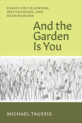 Image for And the Garden Is You: Essays on Fieldwork, Writingwork, and Readingwork And the Garden Is You: Essays on Fieldwork, Writingwork, and Readingwork