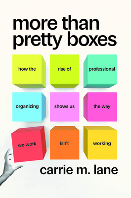 More Than Pretty Boxes: How the Rise of Professional Organizing Shows Us the Way We Work Isnt Working