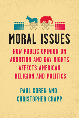 Moral Issues: How Public Opinion on Abortion and Gay Rights Affects American Religion and Politics (Chicago Studies in American Politics)