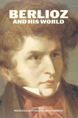 Berlioz and His World (The Bard Music Festival)