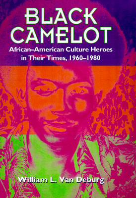 Black Camelot: African-American Culture Heroes in Their Times, 1960-1980