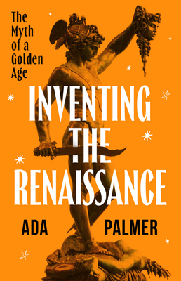 INVENTING THE RENAISSANCE THE MYTH OF A GOLDEN AGE