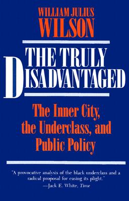 The Truly Disadvantaged: The Inner City, the Underclass, and Public Policy