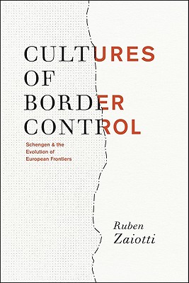 Cultures of Border Control: Schengen and the Evolution of European Frontiers