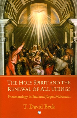 The Holy Spirit and the Renewal of All Things: Pneumatology in Paul and Jurgen Moltmann