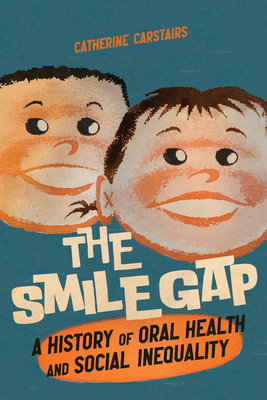 The Smile Gap: A History of Oral Health and Social Inequality (Volume 60) (McGill-Queen's Associated Medical Services Studies in the History of Medicine, Health, and Society)