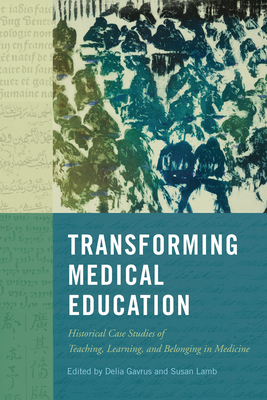 Transforming Medical Education: Historical Case Studies of Teaching, Learning, and Belonging in Medicine (Volume 58) (McGill-Queen's Associated . the History of Medicine, Health, and Society)