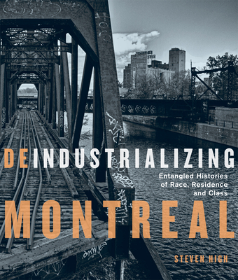 Deindustrializing Montreal: Entangled Histories of Race, Residence, and Class (Volume 40) (Studies on the History of Quebec)