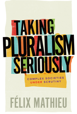 Taking Pluralism Seriously: Complex Societies under Scrutiny (Volume 8) (Democracy, Diversity, and Citizen Engagement Series)