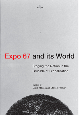 Expo 67 and Its World: Staging the Nation in the Crucible of Globalization