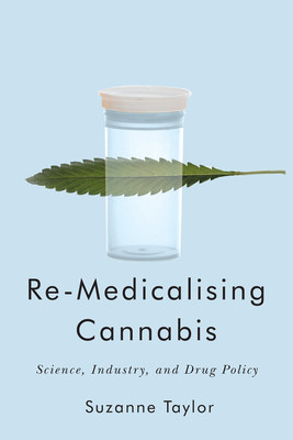 Remedicalizing Cannabis: Science, Industry, and Drug Policy (Volume 3) (Intoxicating Histories)