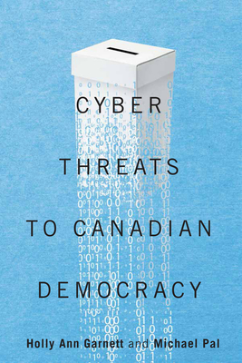 Cyber-Threats to Canadian Democracy (McGill-Queen's/Brian Mulroney Institute of Government Studies in Leadership, Public Policy, and Governance, 6) (Volume 6)