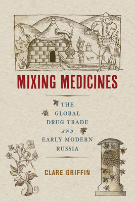 Mixing Medicines: The Global Drug Trade and Early Modern Russia (Volume 4) (Intoxicating Histories)