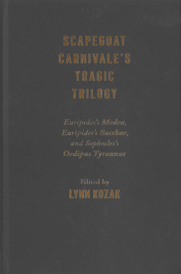 Scapegoat Carnivales Tragic Trilogy: Euripidess Medea, Euripidess Bacchae, and Sophocless Oedipus Tyrannus