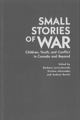 Small Stories of War: Children, Youth, and Conflict in Canada and Beyond (Volume 264) (Carleton Library Series)