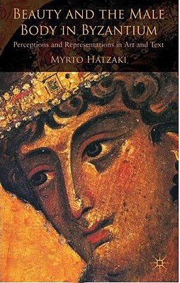 Beauty and the Male Body in Byzantium: Perceptions and Representations in Art and Text