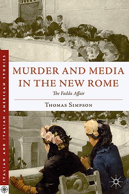 Murder and Media in the New Rome: The Fadda Affair (Italian and Italian American Studies)